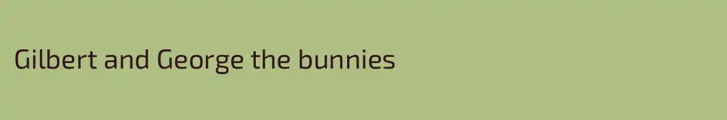 Gilbert and George the bunnies